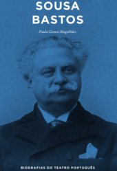 Sousa Bastos - Coleção "Biografias do Teatro Português" (vol.5)