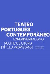 Teatro Português Contemporâneo: Experimentalismo, Política e Utopia [Título Provisório]